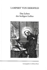 Michael Fleck (Hrsg.): Lampert von Hersfeld. Das Leben des heiligen Lullus (Kleine Texte mit Übersetzungen 1). IX, 153 S., 10 Abb., 2007
