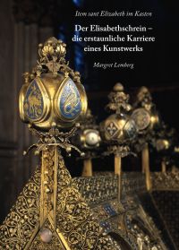 Margret Lemberg: Item sant Elisabeth im Kasten. Der Elisabethschrein - die erstaunliche Karriere eines Kunstwerks. XII, 218 S., 69 Farbabb., 2013